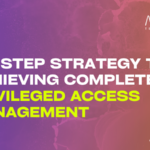 A 7-Step Strategy to Achieving Complete Privileged Access Management