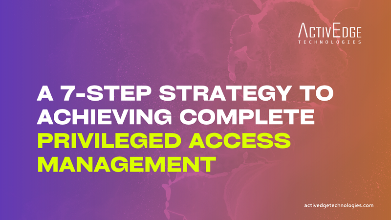 A 7-Step Strategy to Achieving Complete Privileged Access Management